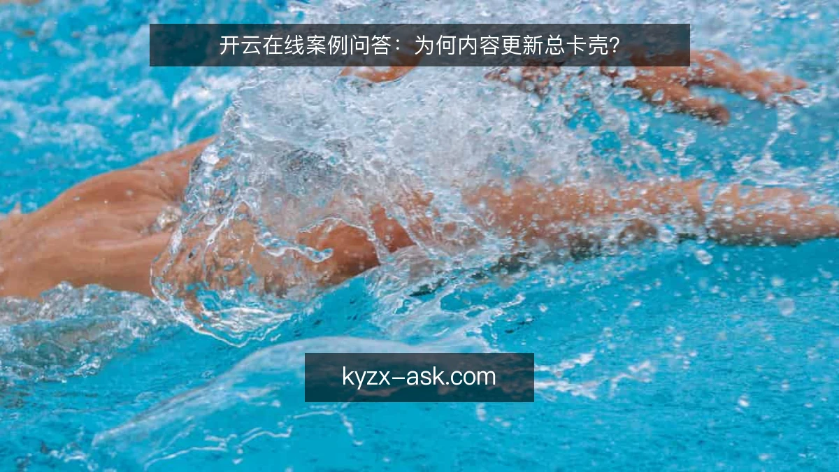 开云在线案例问答：为何内容更新总卡壳？