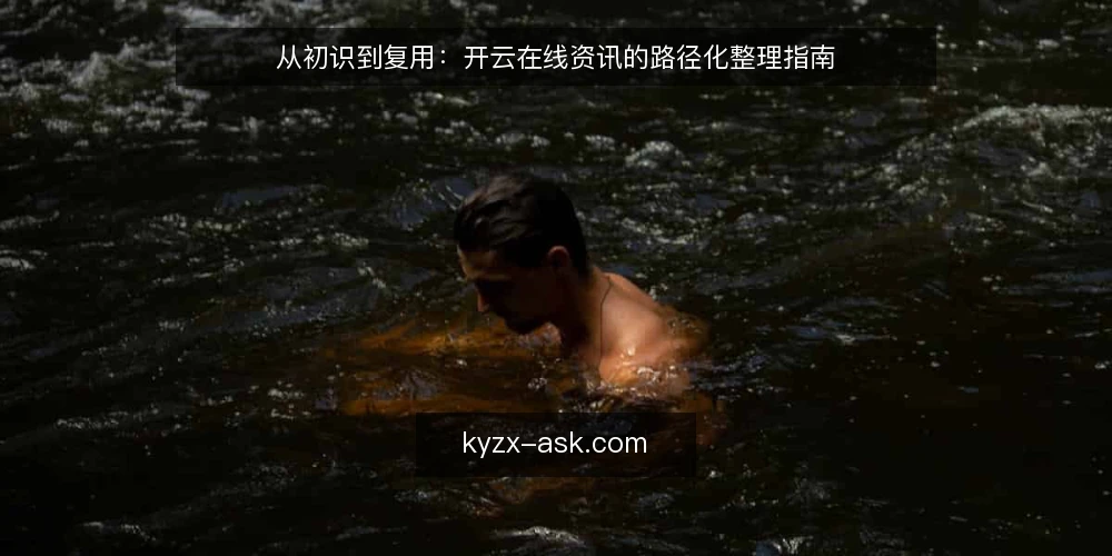 从初识到复用:开云在线资讯的路径化整理指南 — 基线:明确开云在线资讯的使用场景 配图
