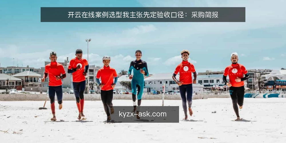 开云在线案例选型我主张先定验收口径：采购简报 — 需求定义：这次到底要解决什么 配图