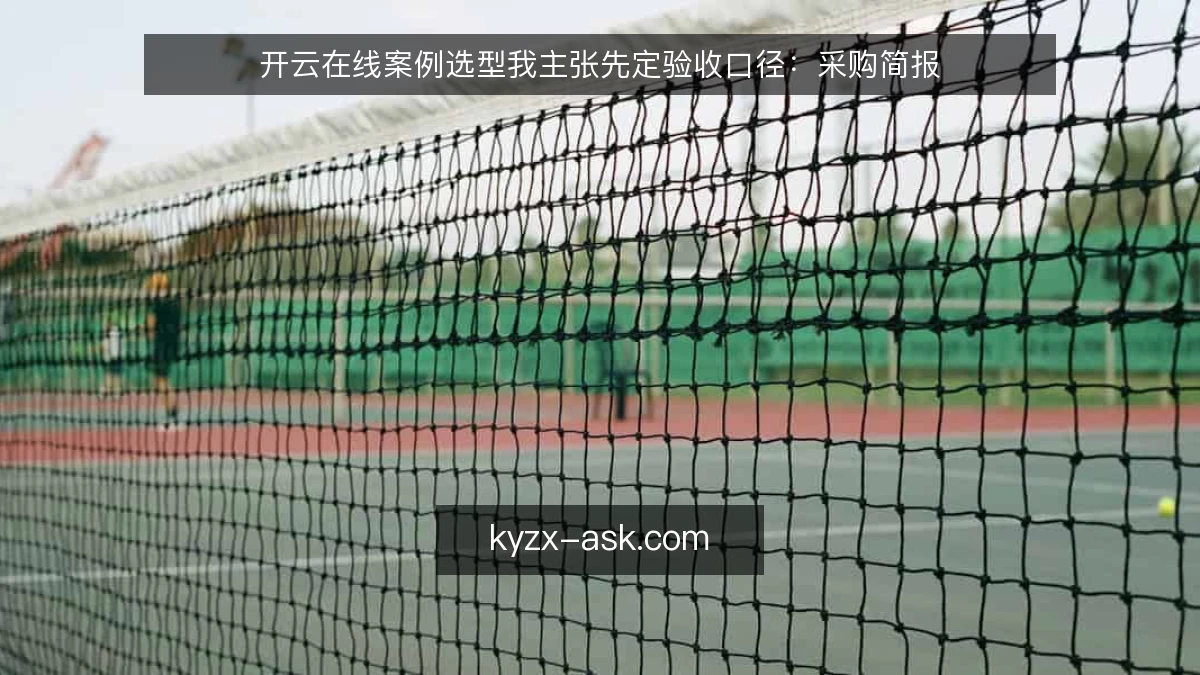 开云在线案例选型我主张先定验收口径：采购简报